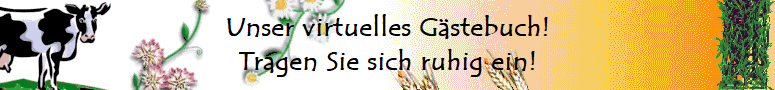 Unser virtuelles Gstebuch!
Tragen Sie sich ruhig ein!